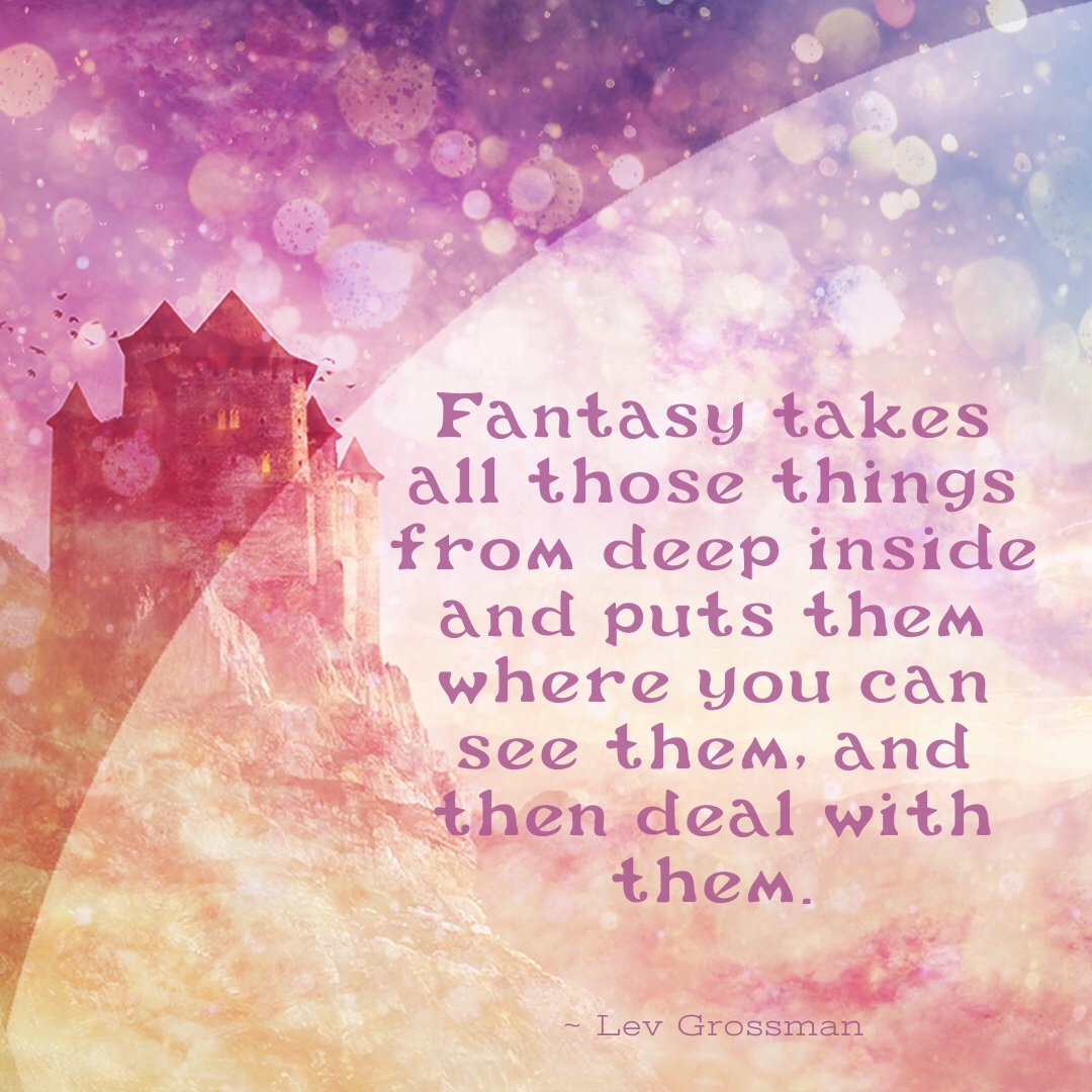 image of castle with the quote "Fantasy takes all those things from deep inside and puts them where you can see them, and then deal with them." Cited from Lev Grossman