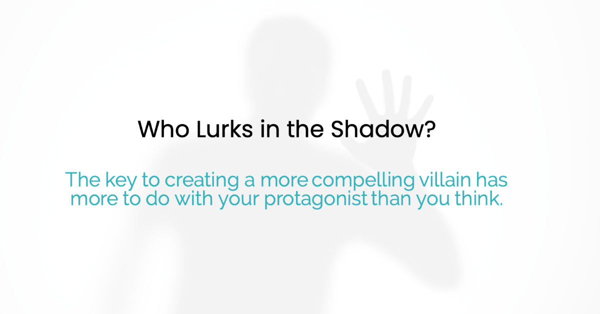 faint image of a shadowy person with text that reads Who Lurks in the Shadow? The key to creating a more compelling villain has more to do with your protagonist than you think.